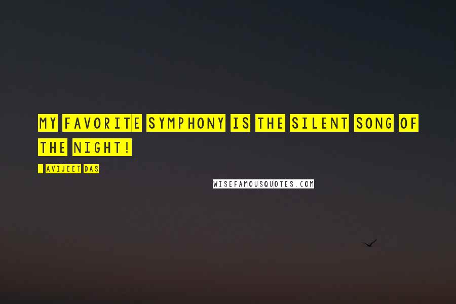 Avijeet Das Quotes: My favorite symphony is the silent song of the night!
