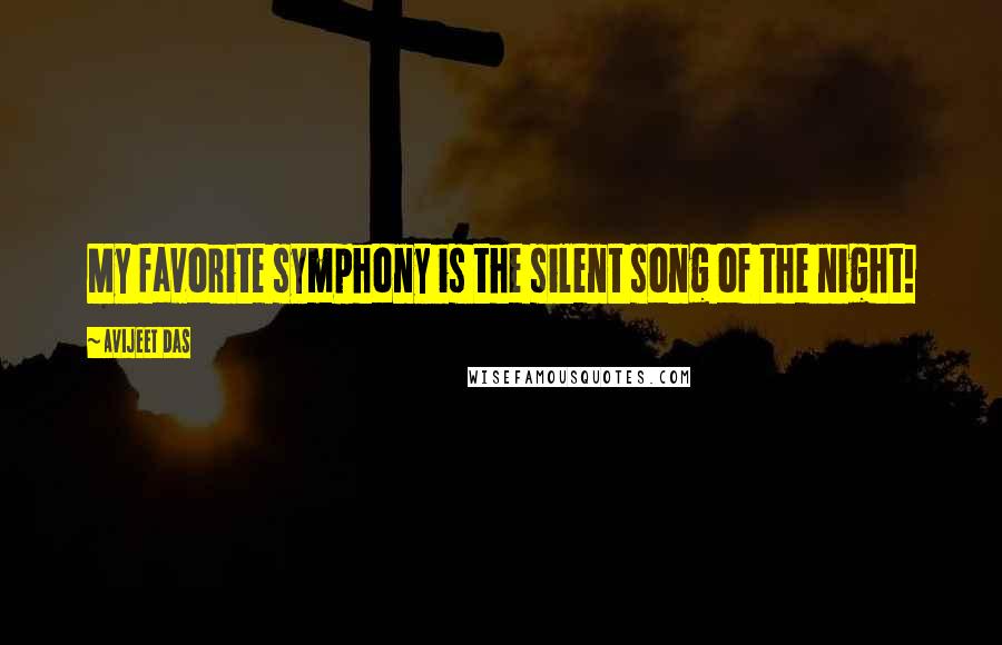 Avijeet Das Quotes: My favorite symphony is the silent song of the night!
