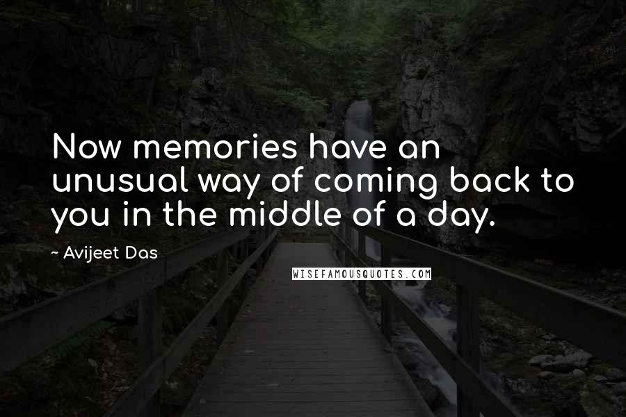 Avijeet Das Quotes: Now memories have an unusual way of coming back to you in the middle of a day.