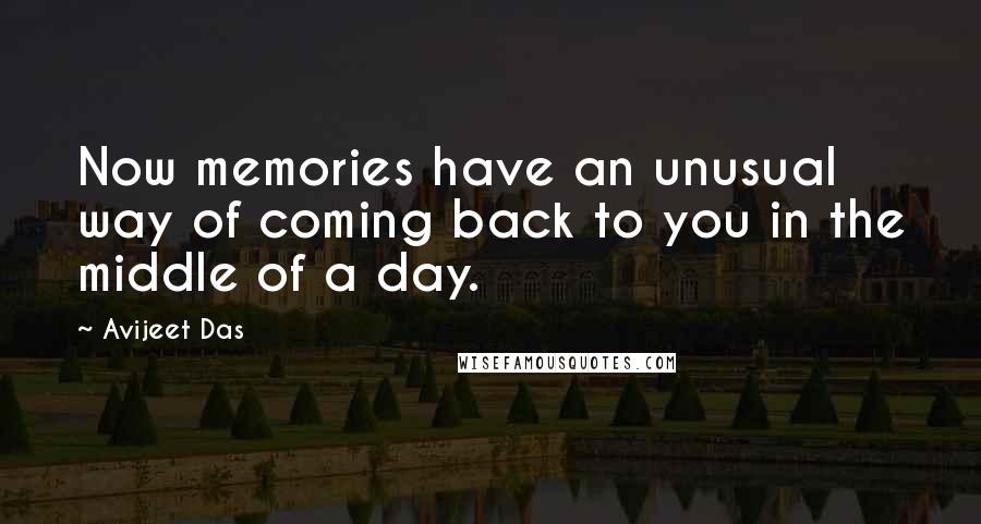 Avijeet Das Quotes: Now memories have an unusual way of coming back to you in the middle of a day.