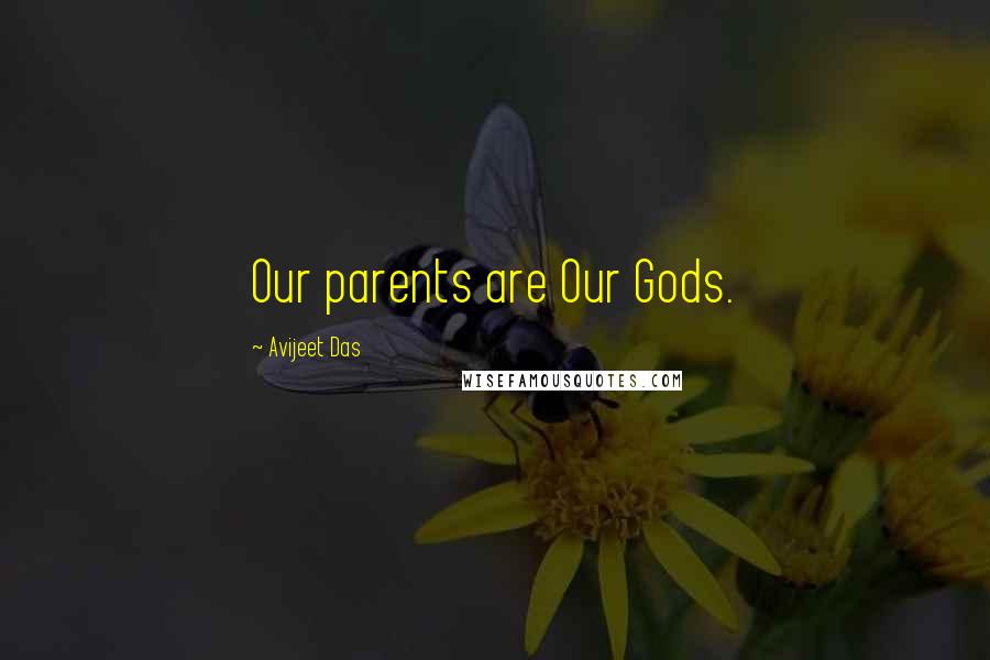 Avijeet Das Quotes: Our parents are Our Gods.