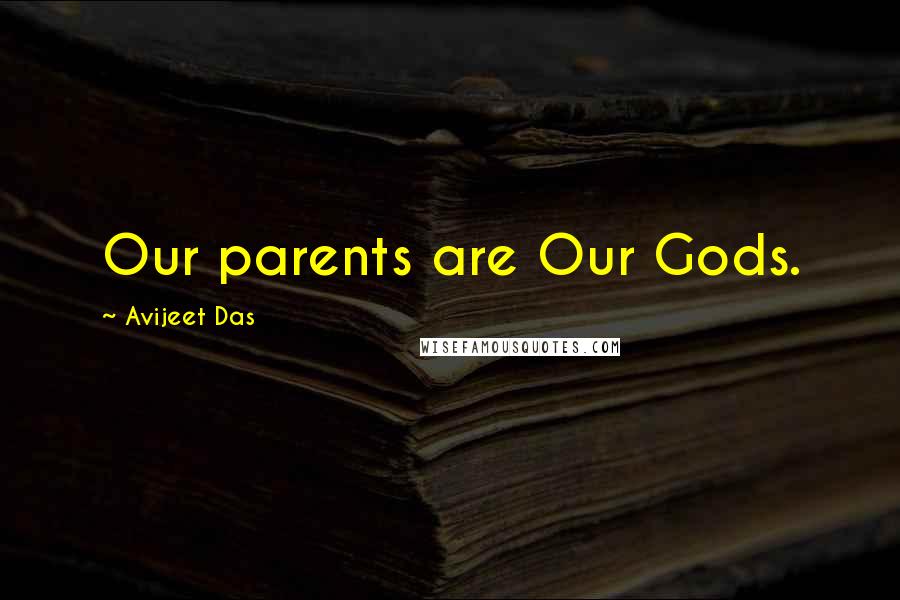 Avijeet Das Quotes: Our parents are Our Gods.