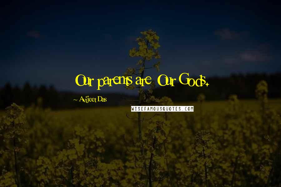 Avijeet Das Quotes: Our parents are Our Gods.