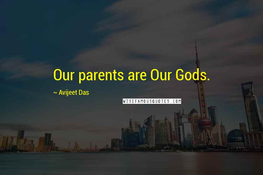 Avijeet Das Quotes: Our parents are Our Gods.