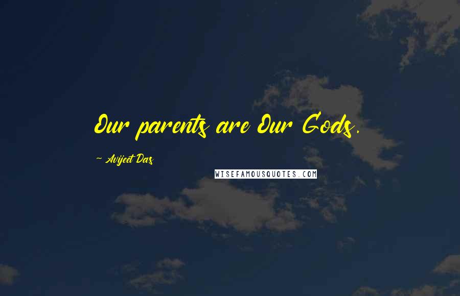 Avijeet Das Quotes: Our parents are Our Gods.