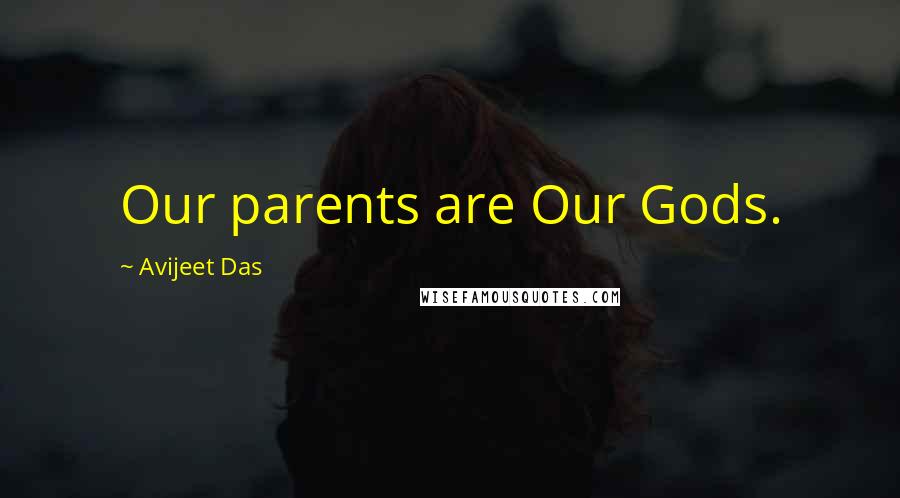 Avijeet Das Quotes: Our parents are Our Gods.