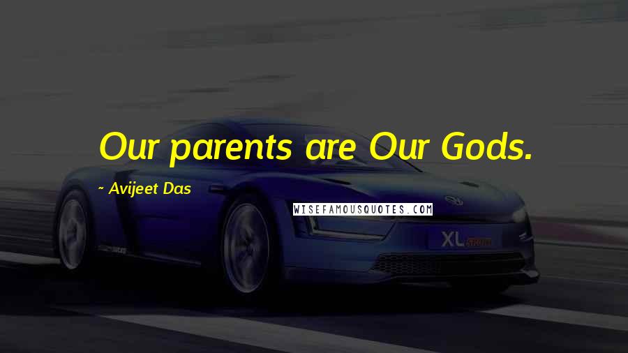 Avijeet Das Quotes: Our parents are Our Gods.