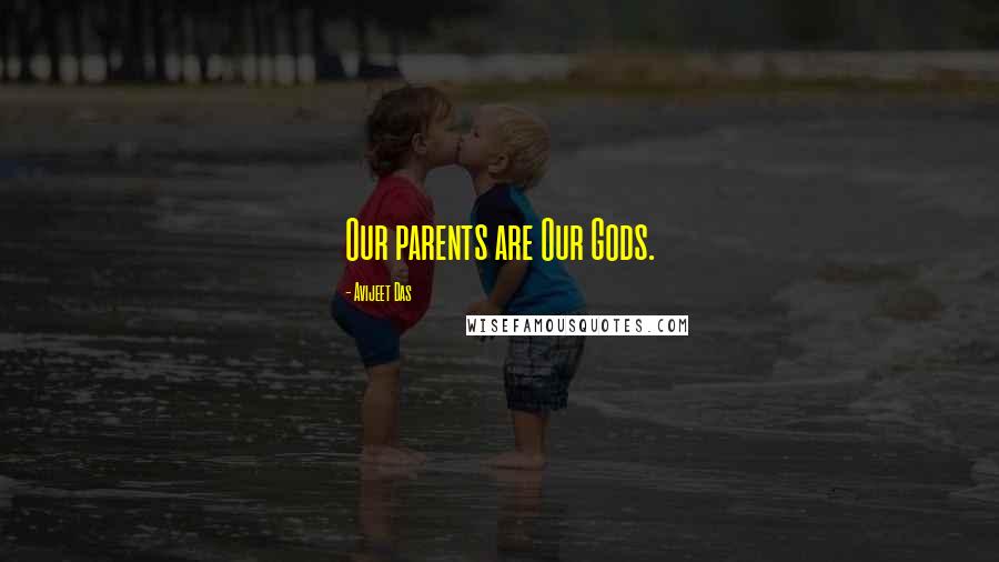 Avijeet Das Quotes: Our parents are Our Gods.