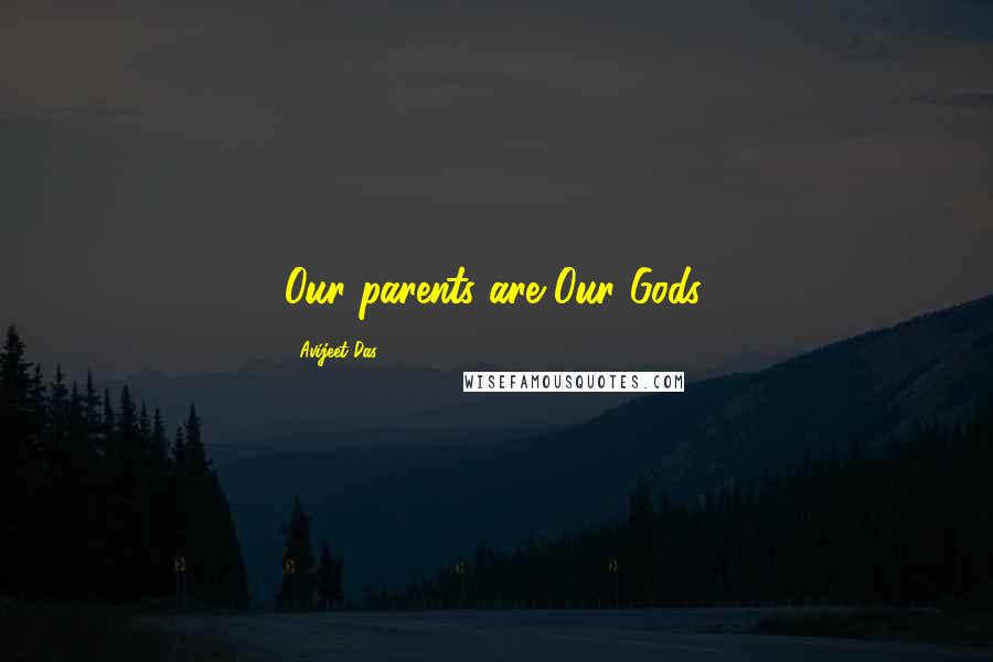 Avijeet Das Quotes: Our parents are Our Gods.