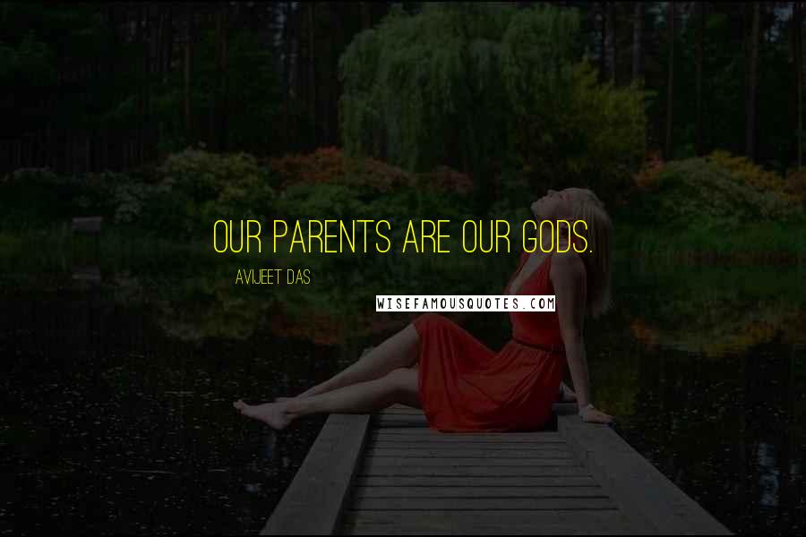 Avijeet Das Quotes: Our parents are Our Gods.