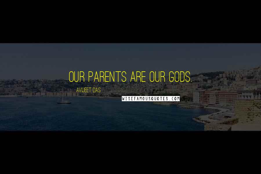 Avijeet Das Quotes: Our parents are Our Gods.