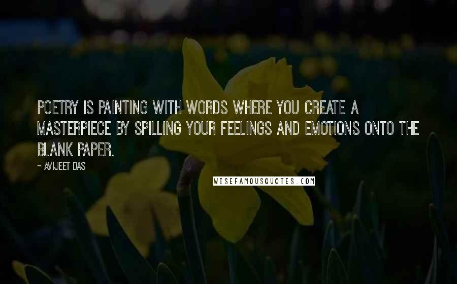 Avijeet Das Quotes: Poetry is painting with words where you create a masterpiece by spilling your feelings and emotions onto the blank paper.