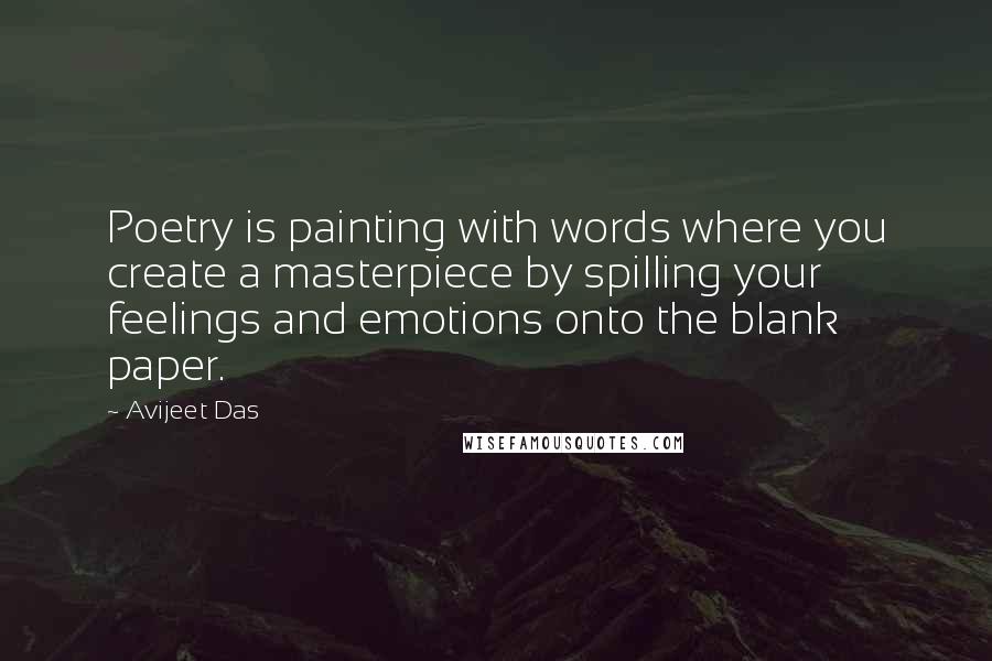 Avijeet Das Quotes: Poetry is painting with words where you create a masterpiece by spilling your feelings and emotions onto the blank paper.