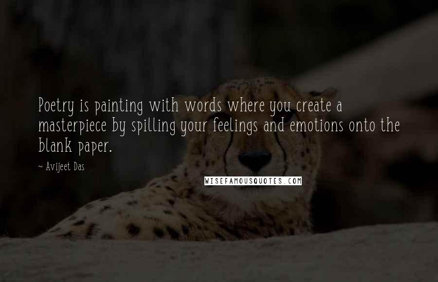 Avijeet Das Quotes: Poetry is painting with words where you create a masterpiece by spilling your feelings and emotions onto the blank paper.