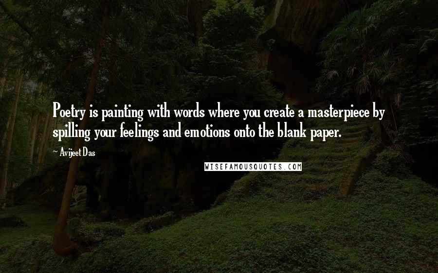 Avijeet Das Quotes: Poetry is painting with words where you create a masterpiece by spilling your feelings and emotions onto the blank paper.