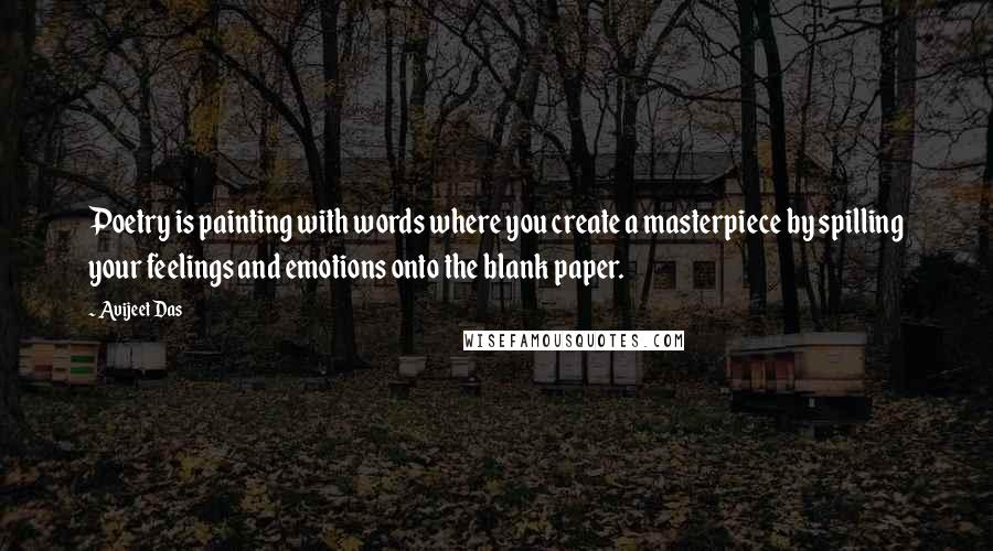 Avijeet Das Quotes: Poetry is painting with words where you create a masterpiece by spilling your feelings and emotions onto the blank paper.