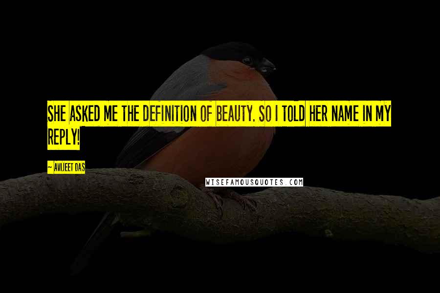 Avijeet Das Quotes: She asked me the definition of beauty. So I told her name in my reply!