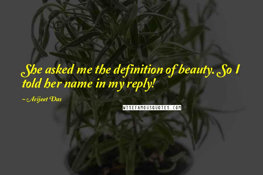 Avijeet Das Quotes: She asked me the definition of beauty. So I told her name in my reply!
