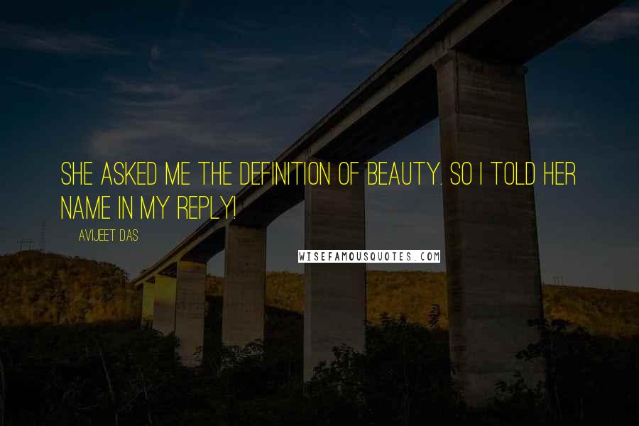 Avijeet Das Quotes: She asked me the definition of beauty. So I told her name in my reply!