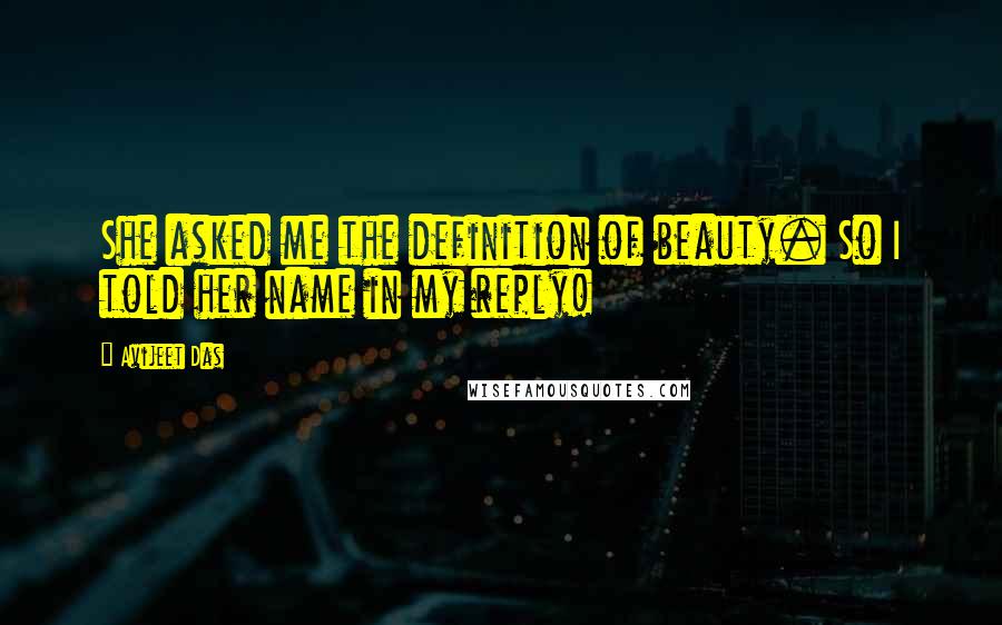 Avijeet Das Quotes: She asked me the definition of beauty. So I told her name in my reply!