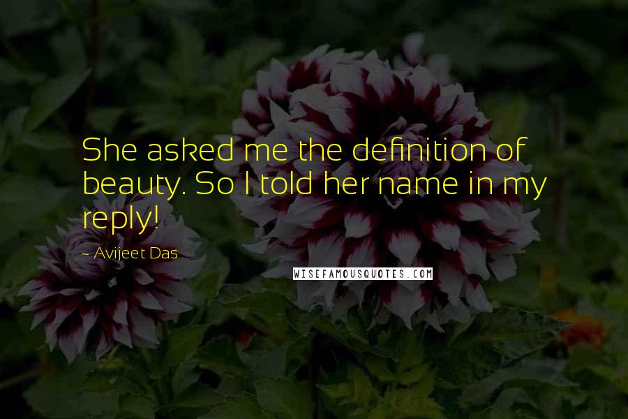 Avijeet Das Quotes: She asked me the definition of beauty. So I told her name in my reply!