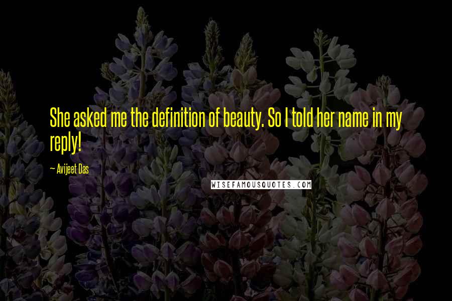 Avijeet Das Quotes: She asked me the definition of beauty. So I told her name in my reply!