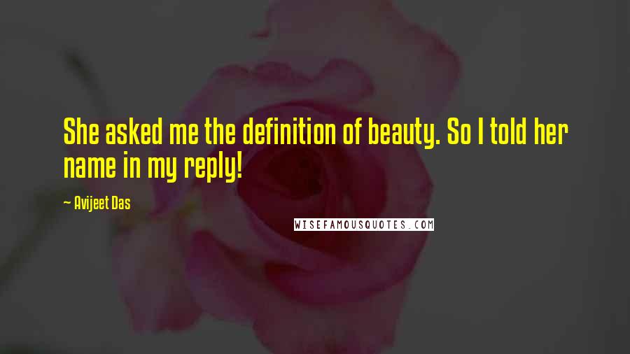 Avijeet Das Quotes: She asked me the definition of beauty. So I told her name in my reply!