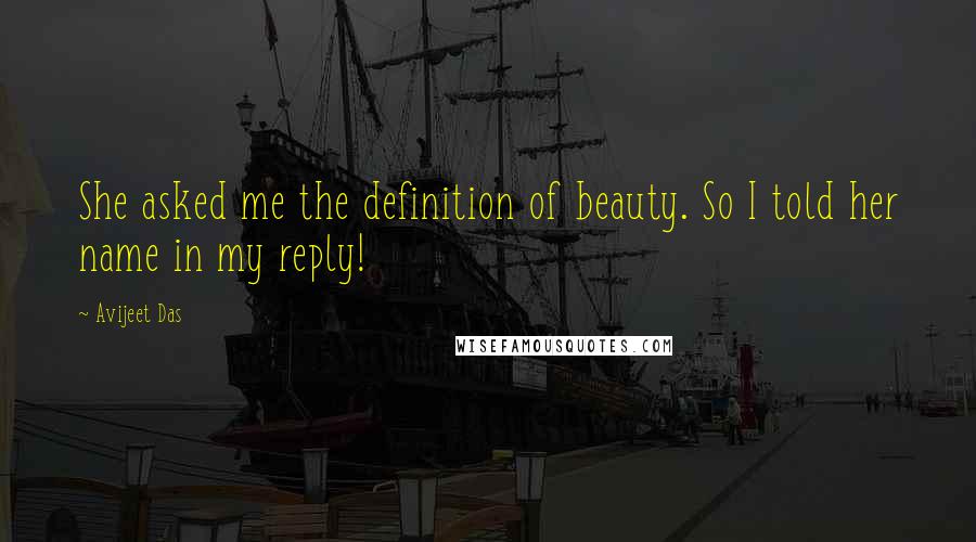 Avijeet Das Quotes: She asked me the definition of beauty. So I told her name in my reply!