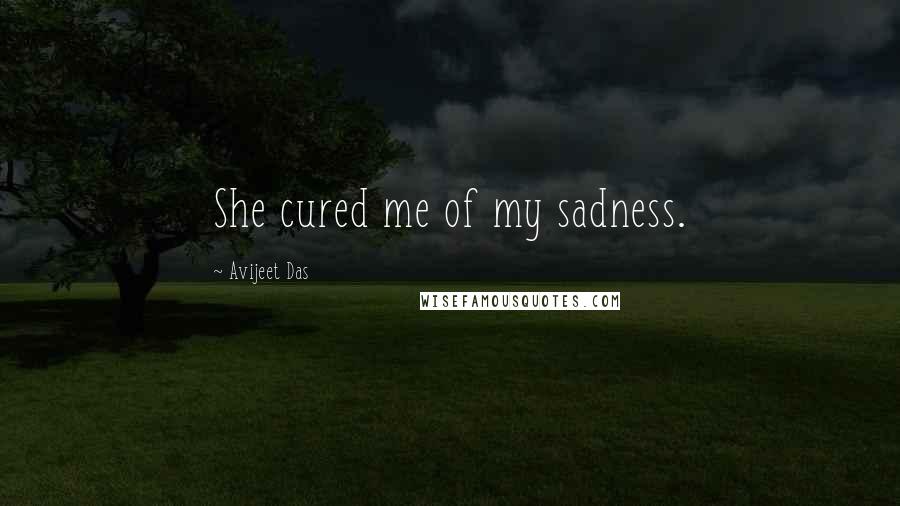 Avijeet Das Quotes: She cured me of my sadness.