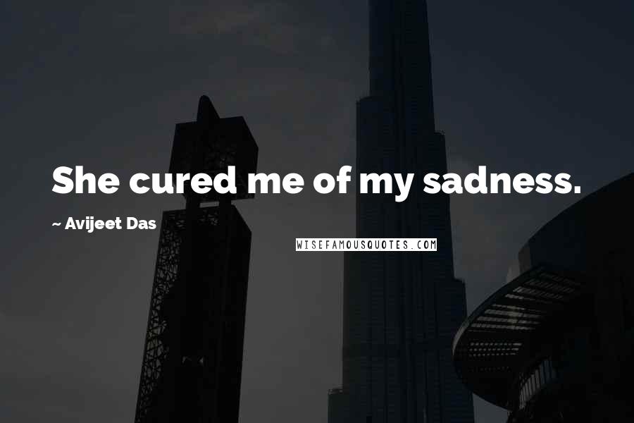 Avijeet Das Quotes: She cured me of my sadness.