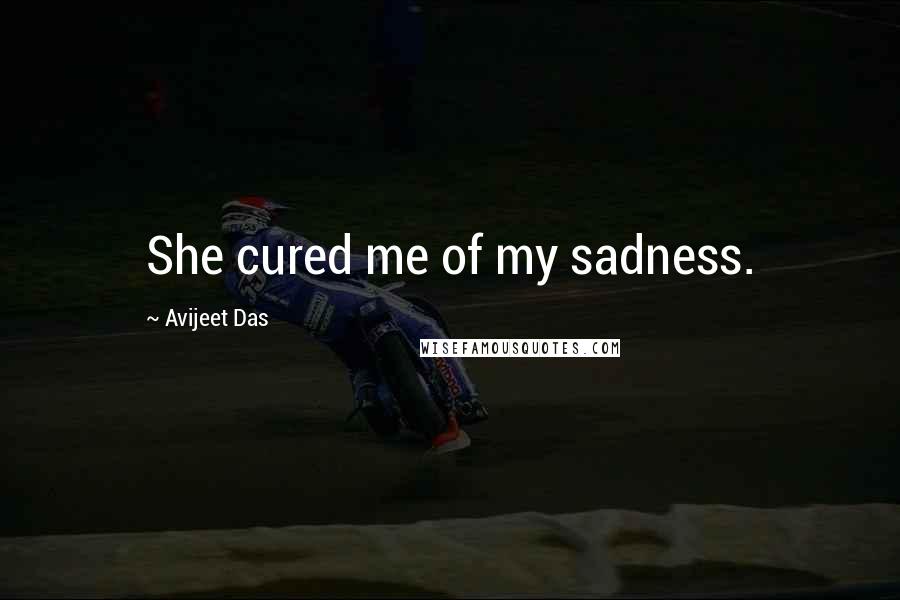 Avijeet Das Quotes: She cured me of my sadness.