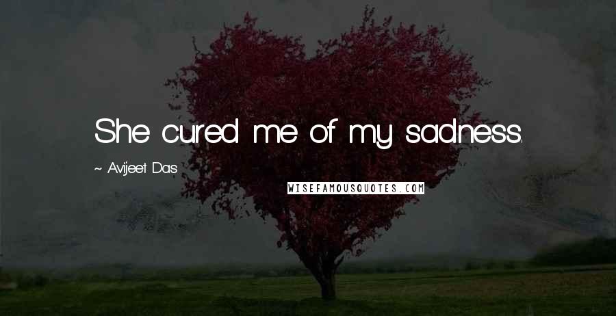 Avijeet Das Quotes: She cured me of my sadness.
