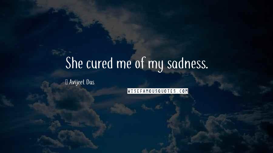 Avijeet Das Quotes: She cured me of my sadness.