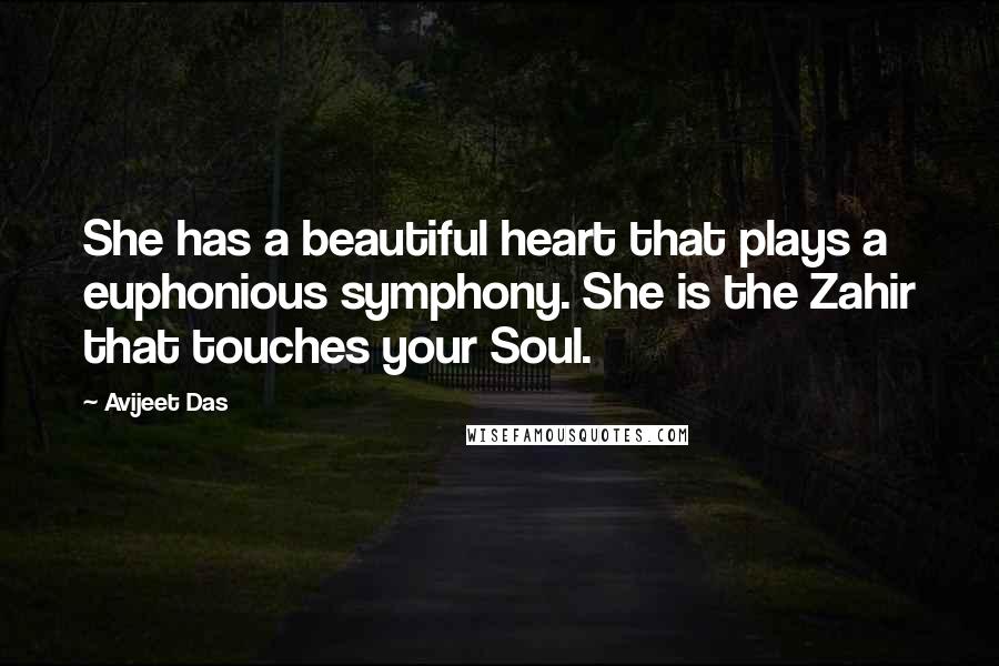 Avijeet Das Quotes: She has a beautiful heart that plays a euphonious symphony. She is the Zahir that touches your Soul.
