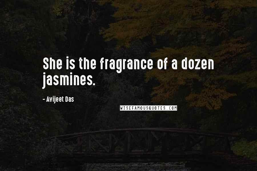 Avijeet Das Quotes: She is the fragrance of a dozen jasmines.