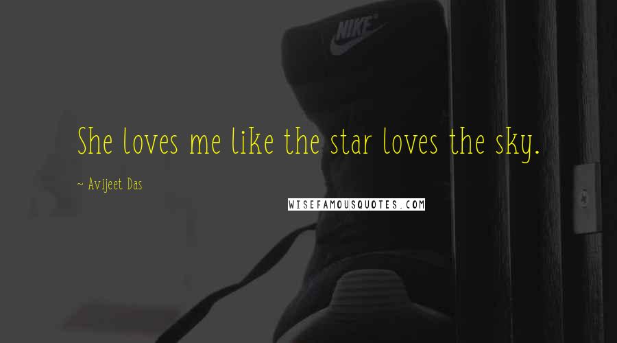 Avijeet Das Quotes: She loves me like the star loves the sky.