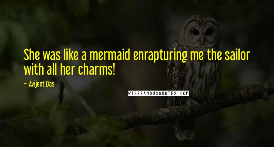 Avijeet Das Quotes: She was like a mermaid enrapturing me the sailor with all her charms!