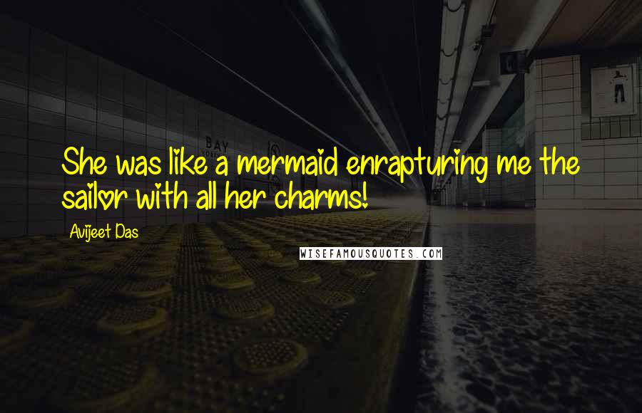 Avijeet Das Quotes: She was like a mermaid enrapturing me the sailor with all her charms!