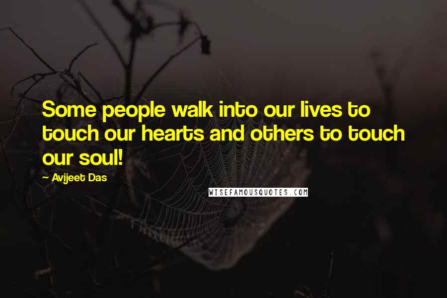 Avijeet Das Quotes: Some people walk into our lives to touch our hearts and others to touch our soul!