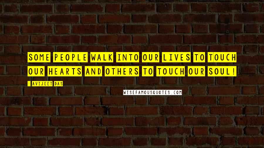 Avijeet Das Quotes: Some people walk into our lives to touch our hearts and others to touch our soul!