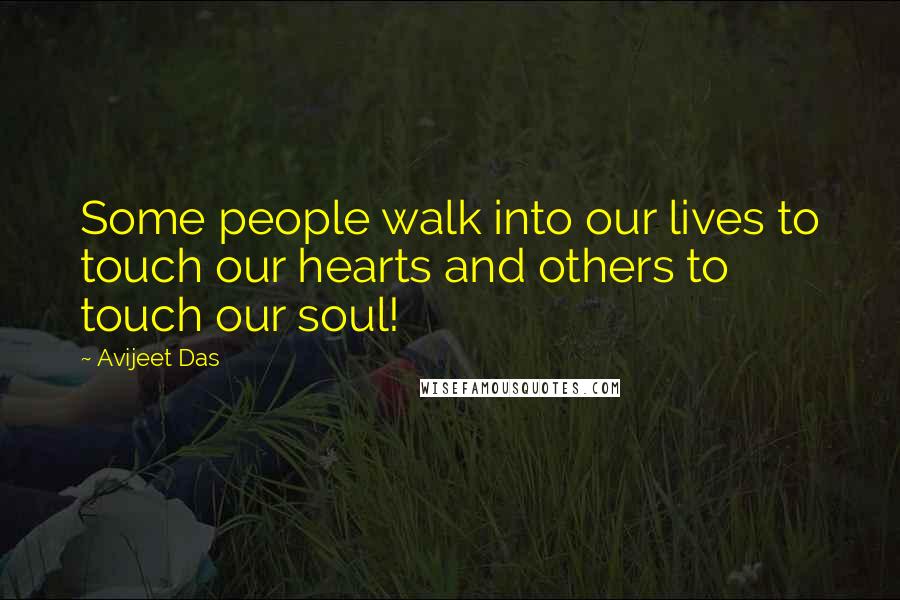 Avijeet Das Quotes: Some people walk into our lives to touch our hearts and others to touch our soul!