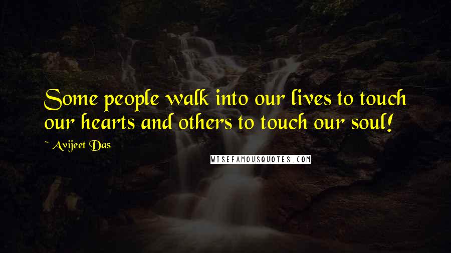 Avijeet Das Quotes: Some people walk into our lives to touch our hearts and others to touch our soul!