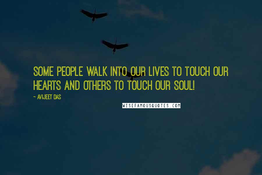 Avijeet Das Quotes: Some people walk into our lives to touch our hearts and others to touch our soul!