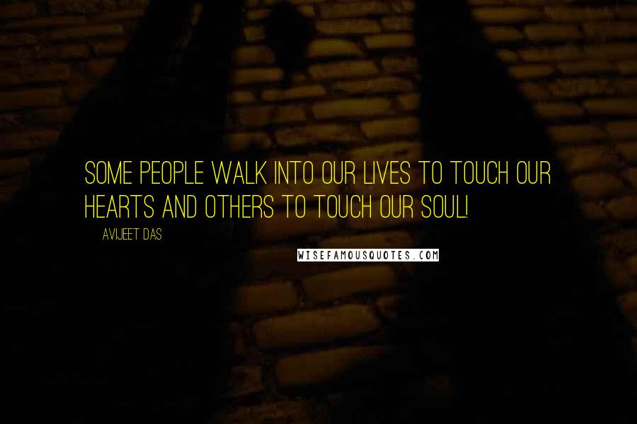 Avijeet Das Quotes: Some people walk into our lives to touch our hearts and others to touch our soul!