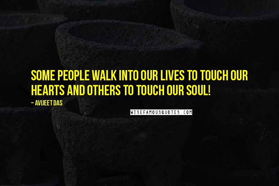 Avijeet Das Quotes: Some people walk into our lives to touch our hearts and others to touch our soul!