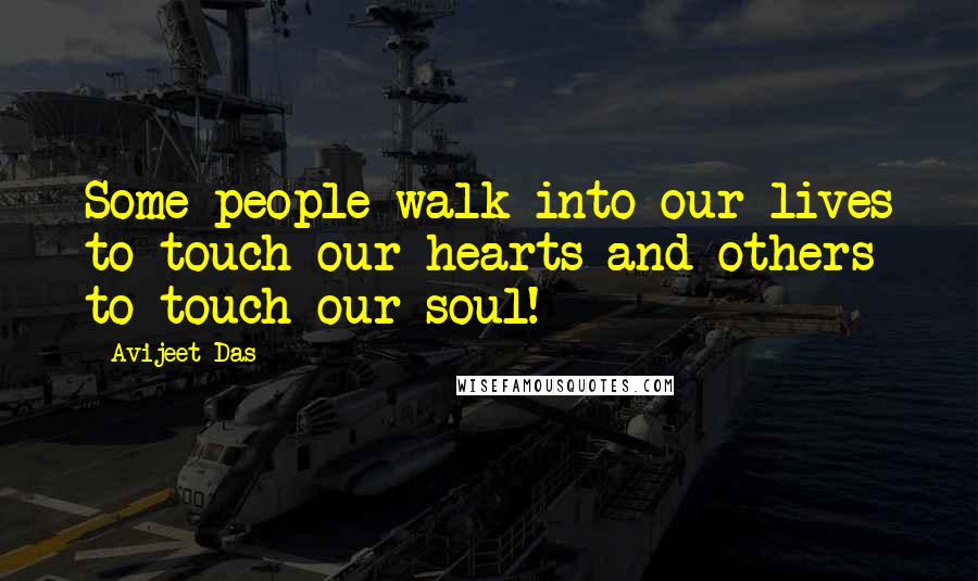 Avijeet Das Quotes: Some people walk into our lives to touch our hearts and others to touch our soul!