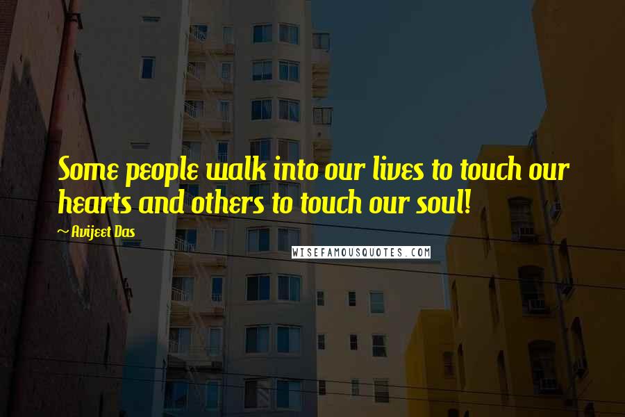 Avijeet Das Quotes: Some people walk into our lives to touch our hearts and others to touch our soul!