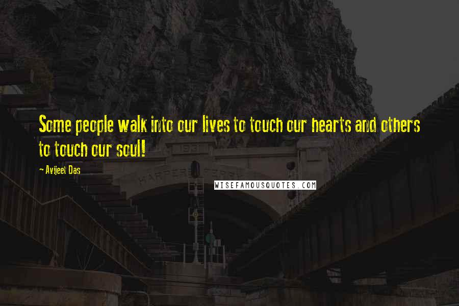 Avijeet Das Quotes: Some people walk into our lives to touch our hearts and others to touch our soul!