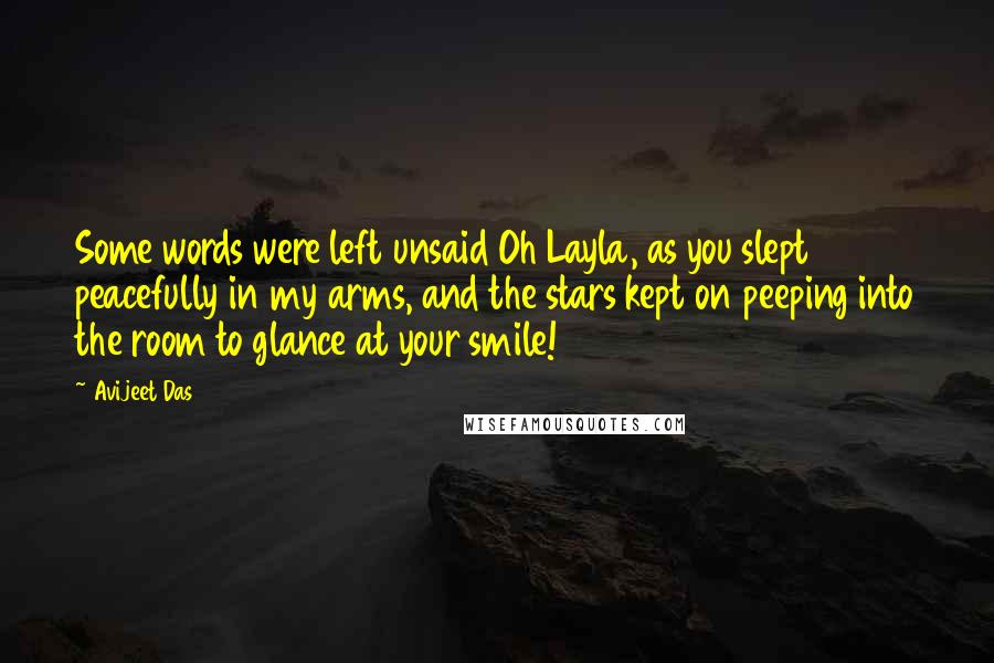 Avijeet Das Quotes: Some words were left unsaid Oh Layla, as you slept peacefully in my arms, and the stars kept on peeping into the room to glance at your smile!