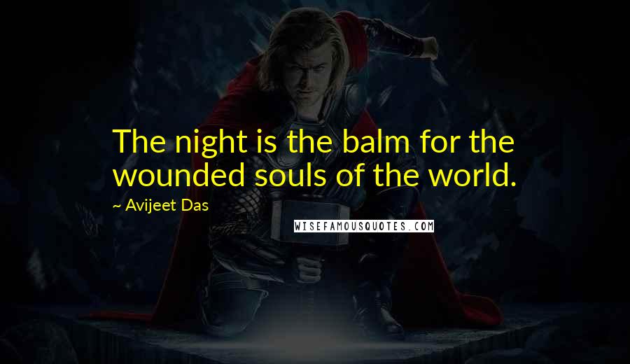 Avijeet Das Quotes: The night is the balm for the wounded souls of the world.